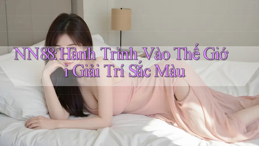 NN88: Hành Trình Vào Thế Giới Giải Trí Sắc Màu