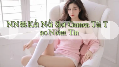 nn88  kết nối slot games tái tạo niềm tin