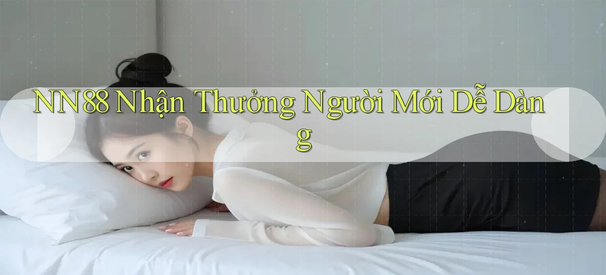 nn88  nhận thưởng người mới dễ dàng