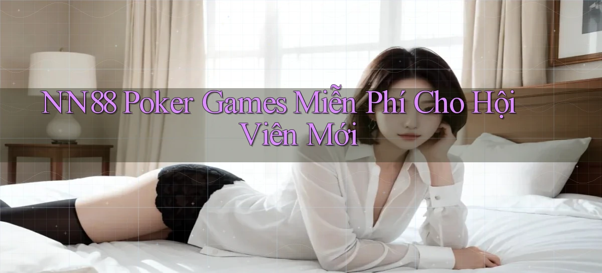 nn88  poker games miễn phí cho hội viên mới