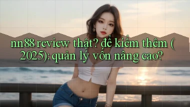 nn88 review thật để kiếm thêm (2025) quản lý vốn nâng cao