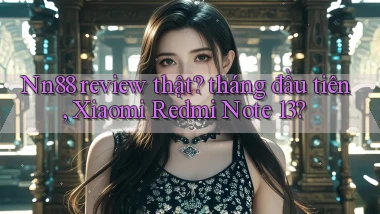 Nn88 review thật tháng đầu tiên, Xiaomi Redmi Note 13