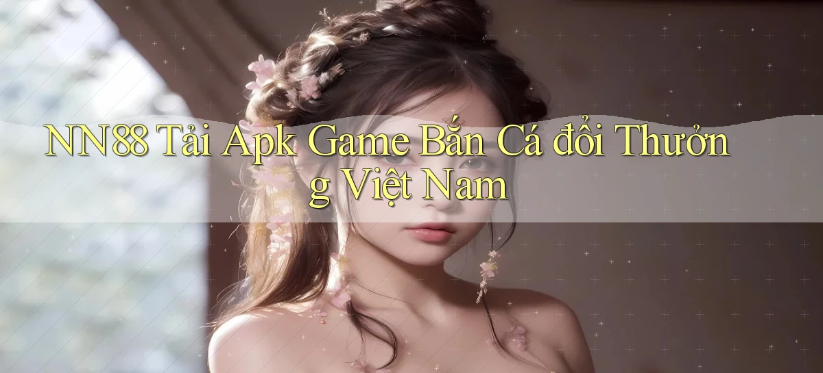 nn88  tải apk game bắn cá đổi thưởng việt nam