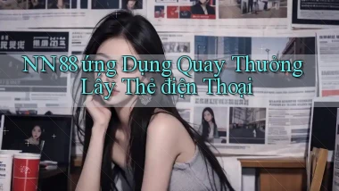 nn88  ứng dụng quay thưởng lấy thẻ điện thoại