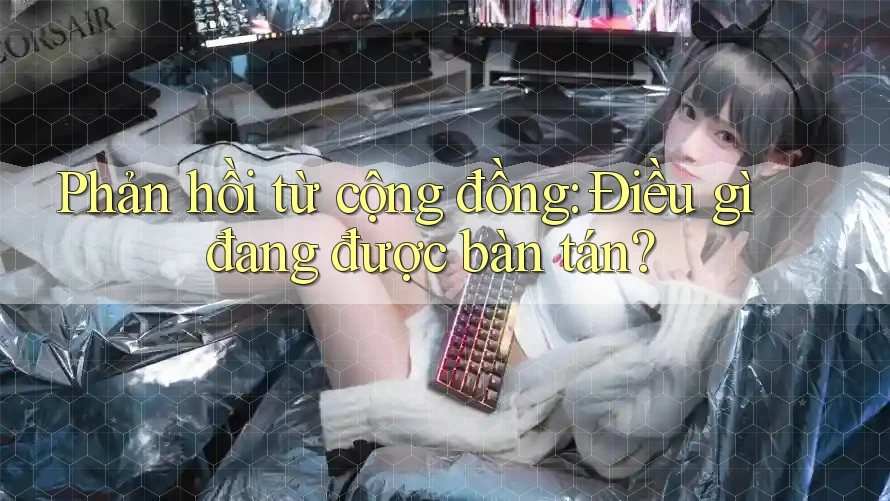 Phản hồi từ cộng đồng – điều gì đang được bàn tán? Phản hồi từ cộng đồng – điều gì đang được bàn tán?