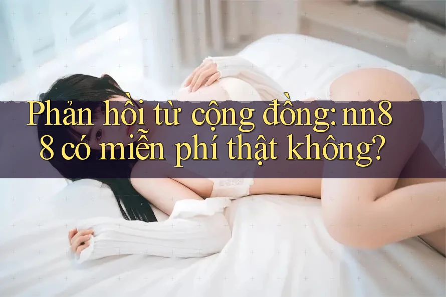 Phản hồi từ cộng đồng: nn88 có miễn phí thật không? Phản hồi từ cộng đồng: nn88 có miễn phí thật không?