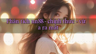 Phân tích nn88   chính thức   vừa ra mắt