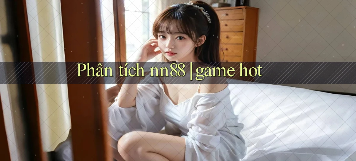 Phân tích nn88 game hot