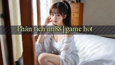 Phân tích nn88 game hot