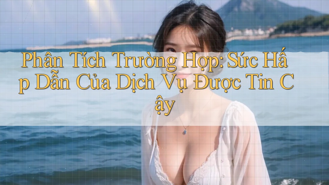 Phân Tích Trường Hợp: Sức Hấp Dẫn Của Dịch Vụ Được Tin Cậy Phân Tích Trường Hợp: Sức Hấp Dẫn Của Dịch Vụ Được Tin Cậy