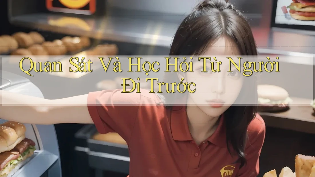 Quan Sát Và Học Hỏi Từ Người Đi Trước Quan Sát Và Học Hỏi Từ Người Đi Trước
