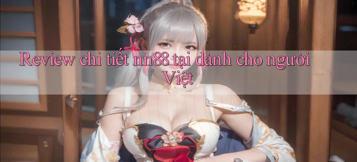 Review chi tiết nn88 tại dành cho người Việt