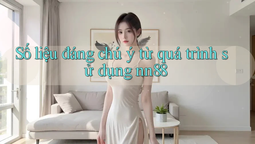 Số liệu đáng chú ý từ quá trình sử dụng nn88