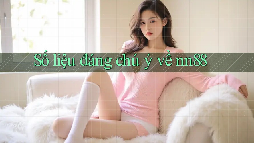 Số liệu đáng chú ý về nn88
