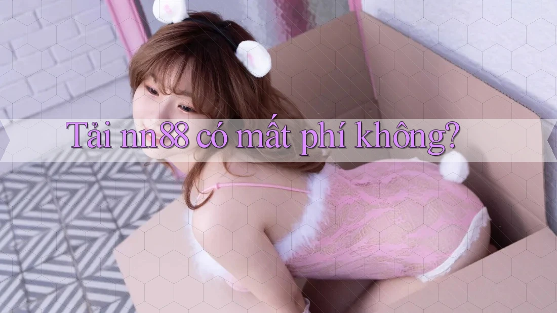 Tải nn88 có mất phí không? Tải nn88 có mất phí không?