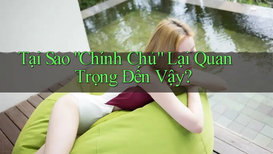 Tại Sao “Chính Chủ” Lại Quan Trọng Đến Vậy? Tại Sao “Chính Chủ” Lại Quan Trọng Đến Vậy?