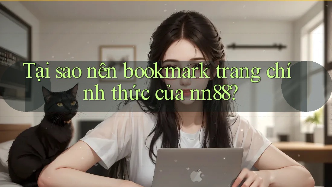 Tại sao nên bookmark trang chính thức của nn88? Tại sao nên bookmark trang chính thức của nn88?