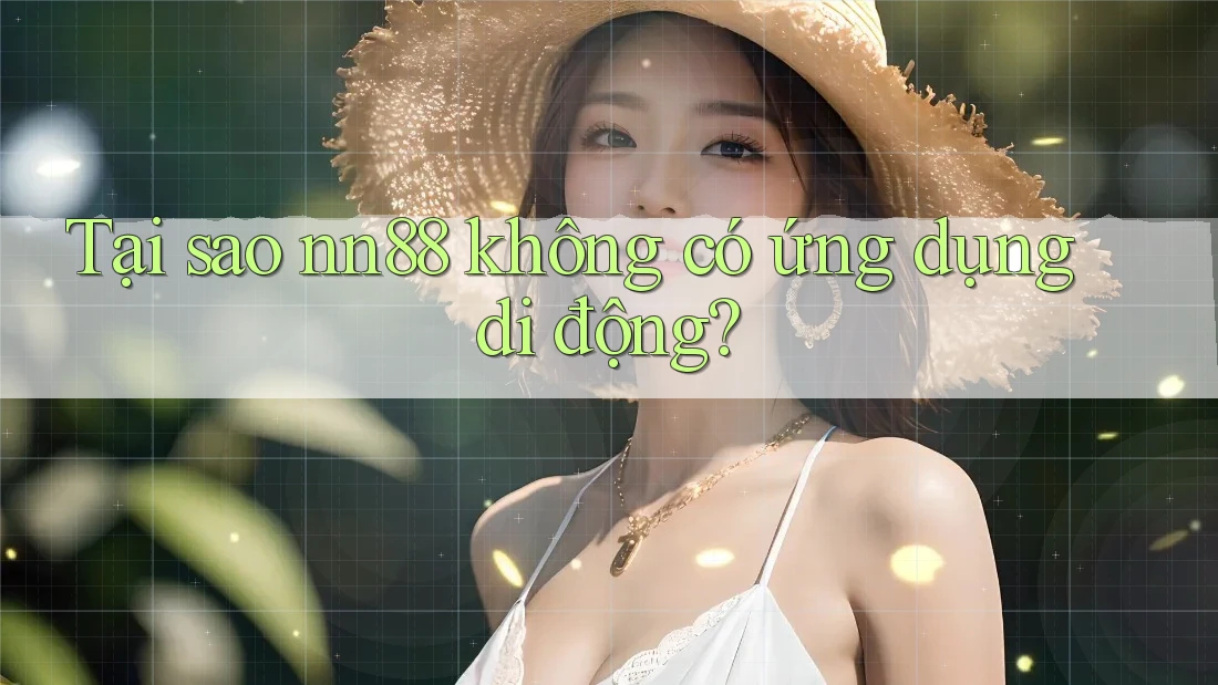 Tại sao nn88 không có ứng dụng di động? Tại sao nn88 không có ứng dụng di động?