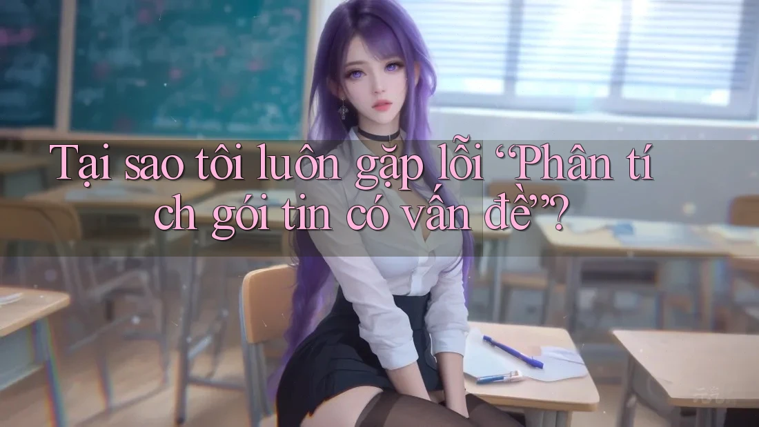 Tại sao tôi luôn gặp lỗi “Phân tích gói tin có vấn đề”? Tại sao tôi luôn gặp lỗi “Phân tích gói tin có vấn đề”?