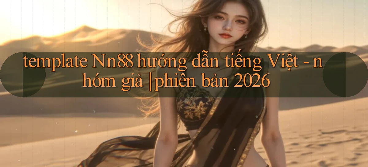 template Nn88 hướng dẫn tiếng Việt   nhóm giả phiên bản 2026