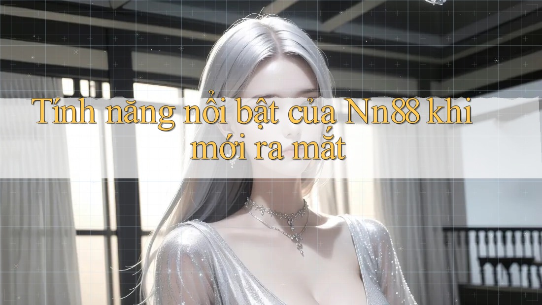 Tính năng nổi bật của Nn88 khi mới ra mắt
