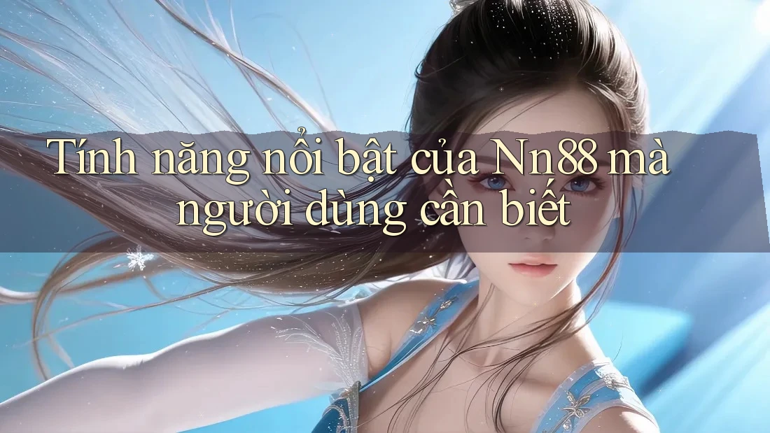 Tính năng nổi bật của Nn88 mà người dùng cần biết Tính năng nổi bật của Nn88 mà người dùng cần biết