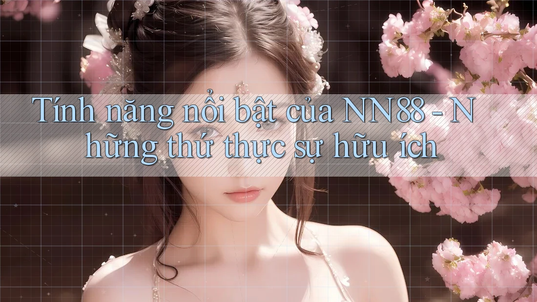 Tính năng nổi bật của NN88 - Những thứ thực sự hữu ích Tính năng nổi bật của NN88 - Những thứ thực sự hữu ích