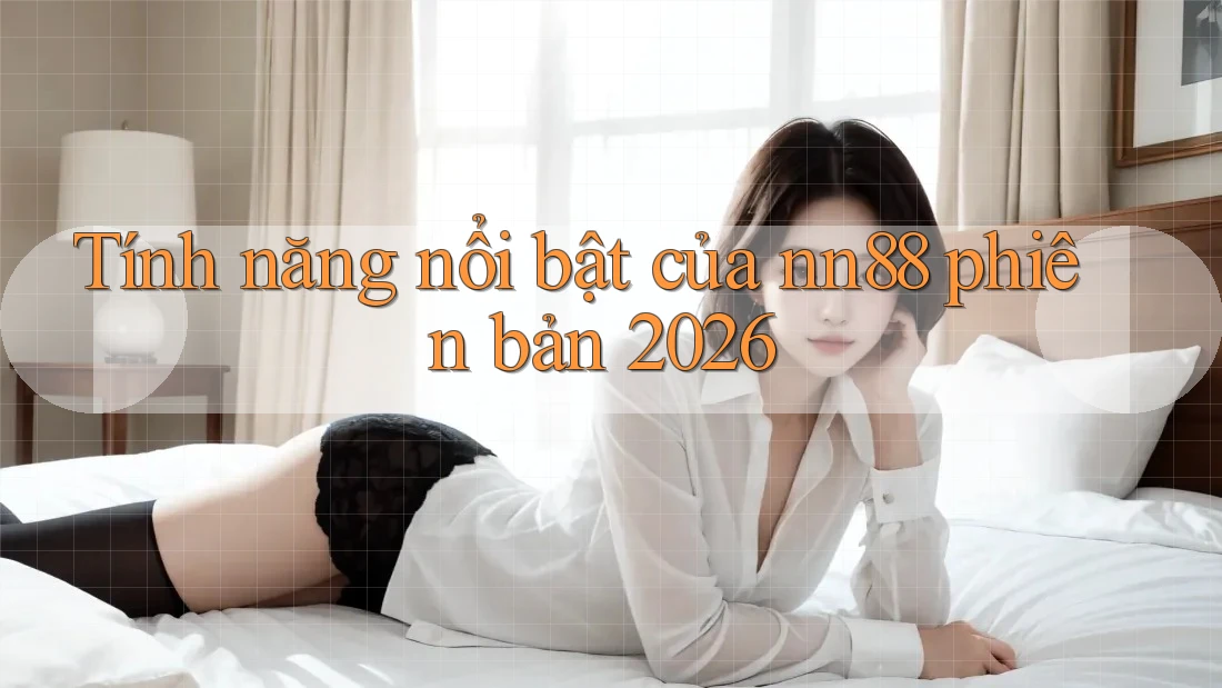 Tính năng nổi bật của nn88 phiên bản 2026