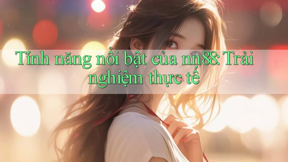 Tính năng nổi bật của nn88: trải nghiệm thực tế Tính năng nổi bật của nn88: trải nghiệm thực tế