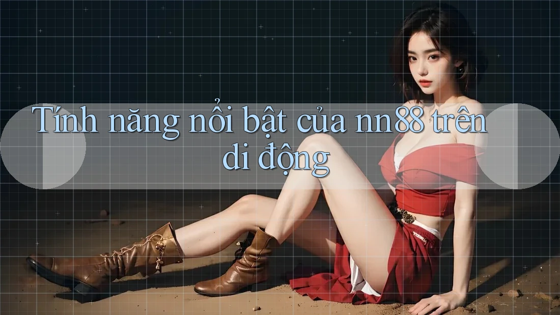 Tính năng nổi bật của nn88 trên di động Tính năng nổi bật của nn88 trên di động