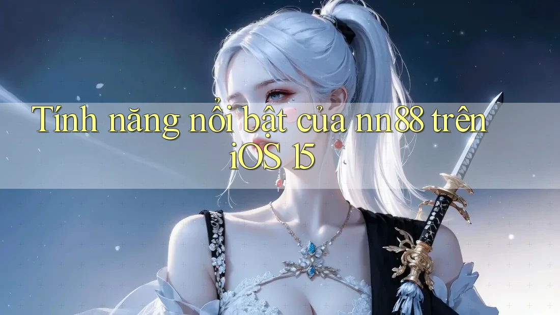 Tính năng nổi bật của nn88 trên iOS 15 Tính năng nổi bật của nn88 trên iOS 15