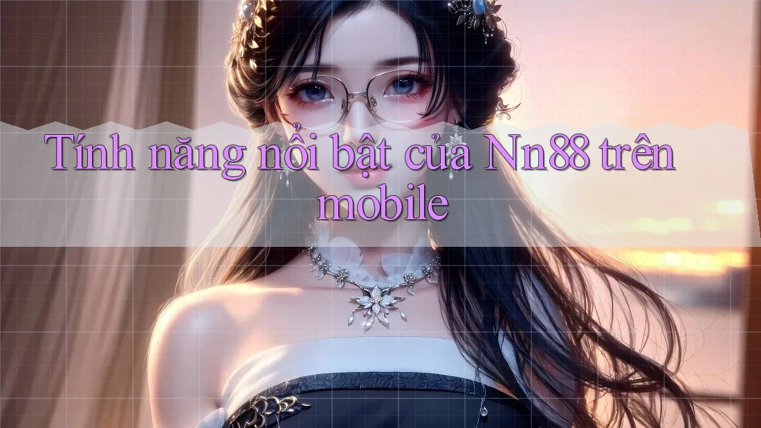 Tính năng nổi bật của Nn88 trên mobile