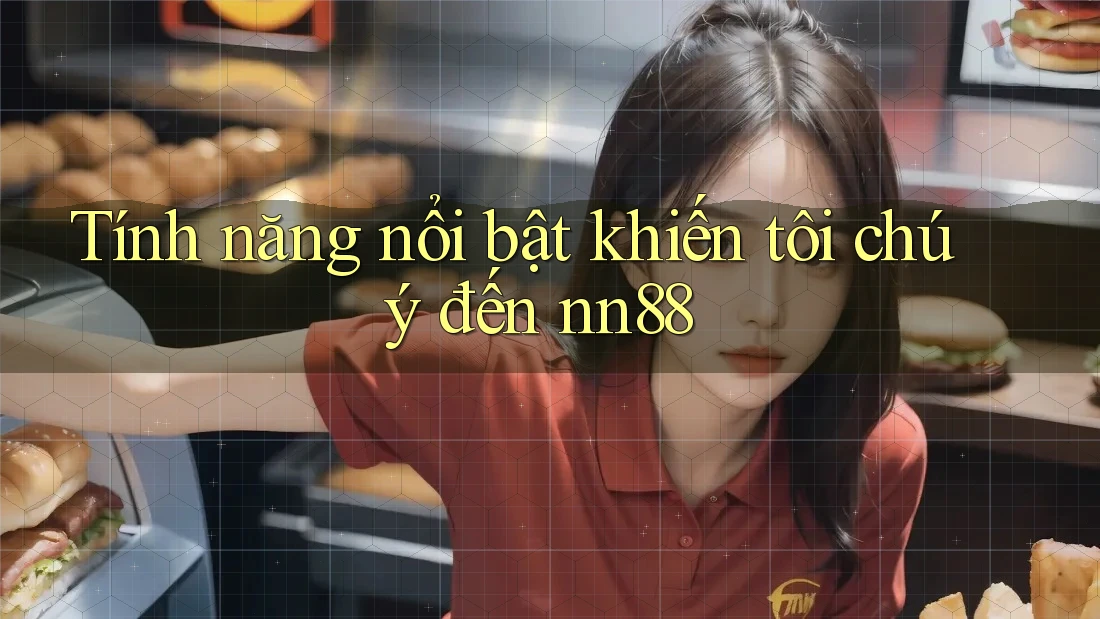 Tính năng nổi bật khiến tôi chú ý đến nn88 Tính năng nổi bật khiến tôi chú ý đến nn88