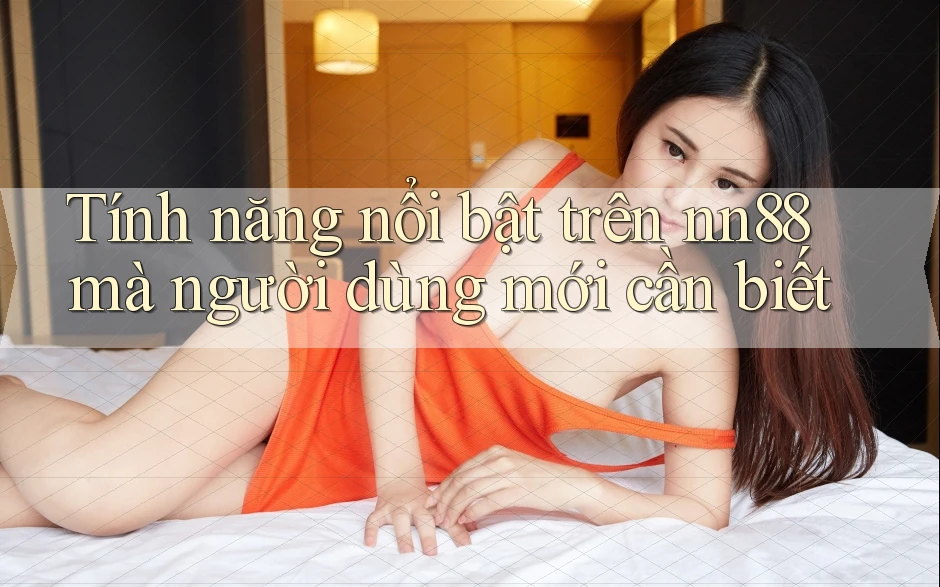 Tính năng nổi bật trên nn88 mà người dùng mới cần biết Tính năng nổi bật trên nn88 mà người dùng mới cần biết