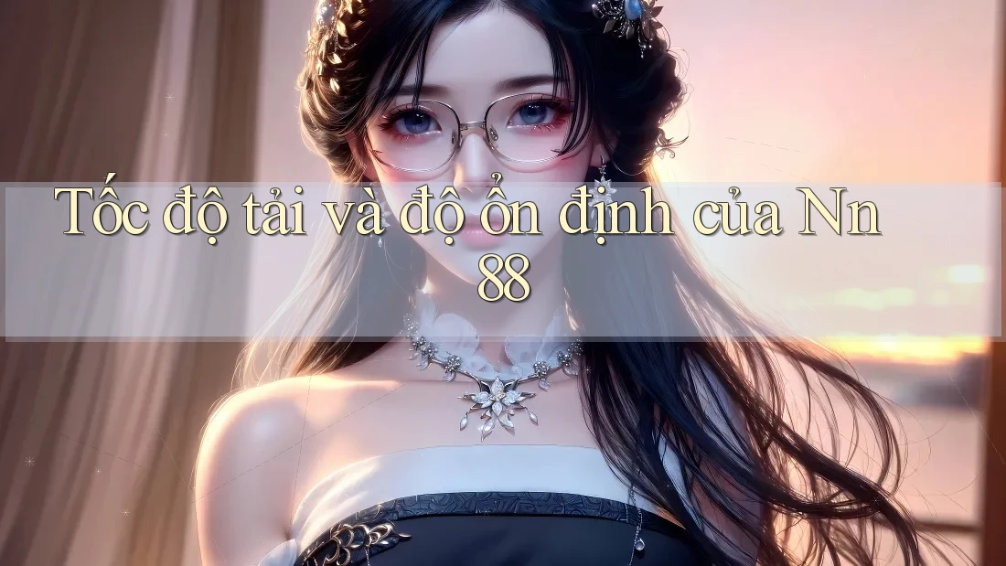 Tốc độ tải và độ ổn định của Nn88