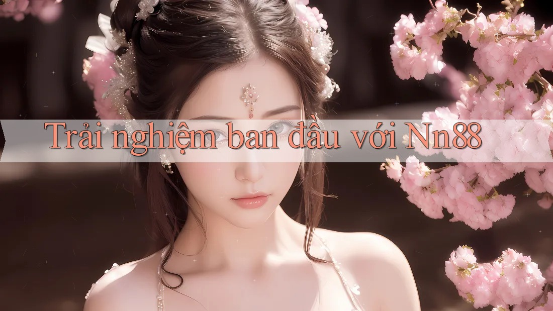 Trải nghiệm ban đầu với Nn88 Trải nghiệm ban đầu với Nn88