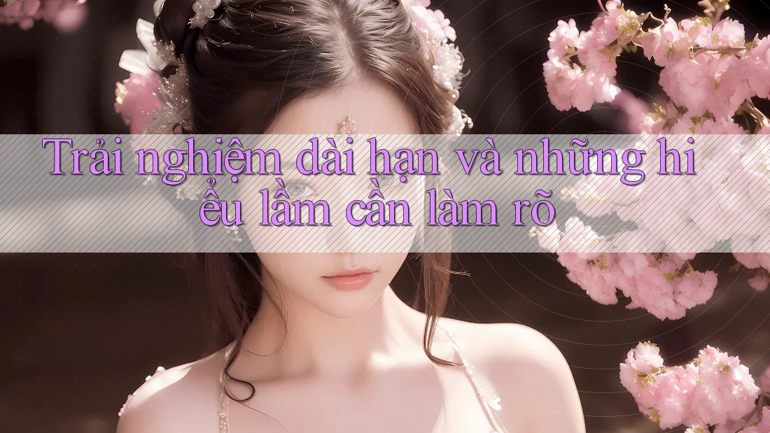 Trải nghiệm dài hạn và những hiểu lầm cần làm rõ