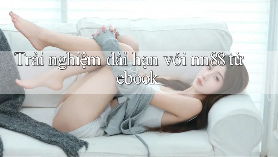 Trải nghiệm dài hạn với nn88 từ ebook Trải nghiệm dài hạn với nn88 từ ebook