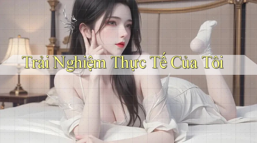 Trải Nghiệm Thực Tế Của Tôi Trải Nghiệm Thực Tế Của Tôi