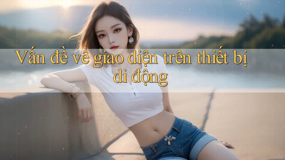 Vấn đề về giao diện trên thiết bị di động Vấn đề về giao diện trên thiết bị di động