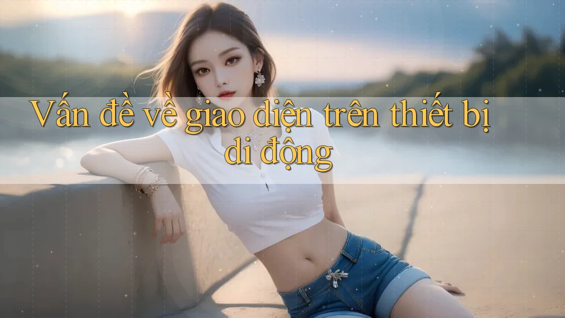 Vấn đề về giao diện trên thiết bị di động Vấn đề về giao diện trên thiết bị di động