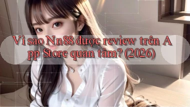 Vì sao Nn88 được review trên App Store quan tâm (2026)