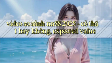 video so sánh nn88 2025   có thật hay không, expected value